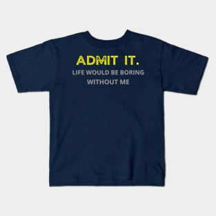 Teasing - Admit It Life Would Be Boring Without Me Kids T-Shirt